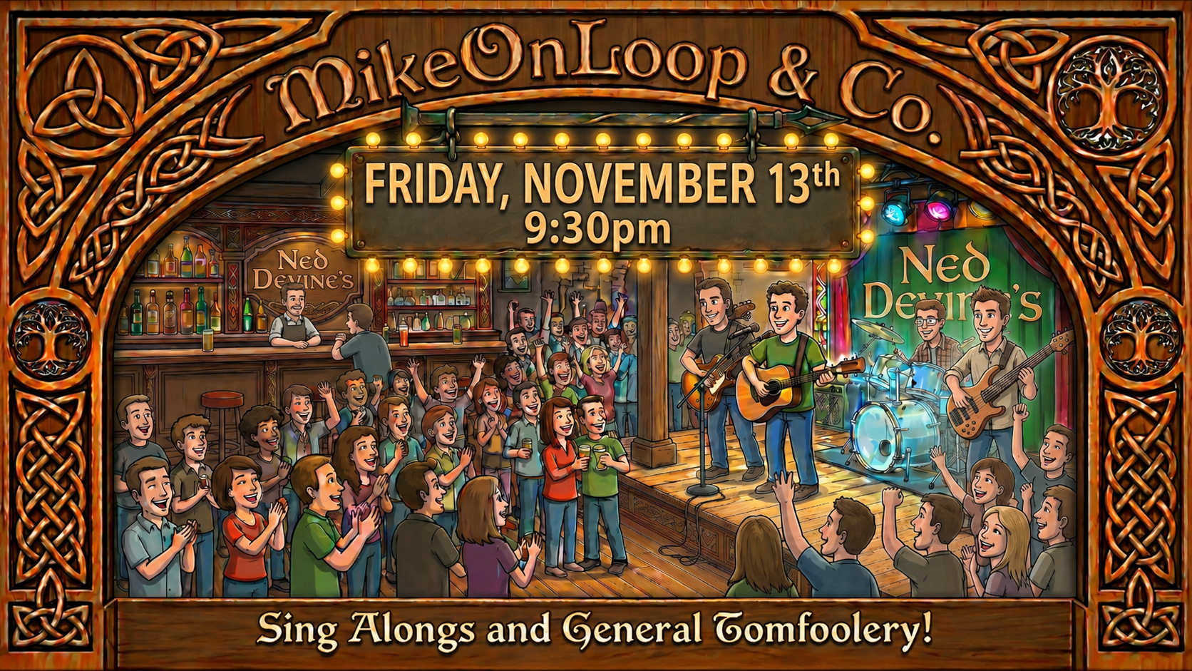Illustrated pub concert poster for Mike On Loop & Co. A four-member band performs to a cheering crowd inside Ned Devine’s. Text reads: “Friday, November 13th, 9:30pm” and “Sing Alongs and General Tomfoolery!” Illustrated pub concert poster for Mike On Loop & Co. A four-member band performs to a cheering crowd inside Ned Devine’s. Text reads: “Friday, November 13th, 9:30pm” and “Sing Alongs and General Tomfoolery!”